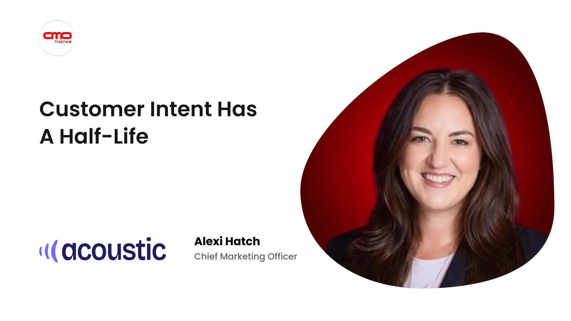 “Customer Intent Has a Half-Life”, Acoustic's Alexi Hatch on Why Timing, Not More Data, Is Marketing's Unsolved Problem